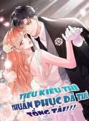 Tiểu Kiều Thê Thuần Phục Dã Thú Tổng Tài